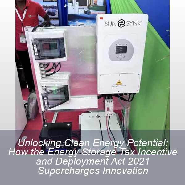 Unlocking Clean Energy Potential: How the Energy Storage Tax Incentive and Deployment Act 2021 Supercharges Innovation